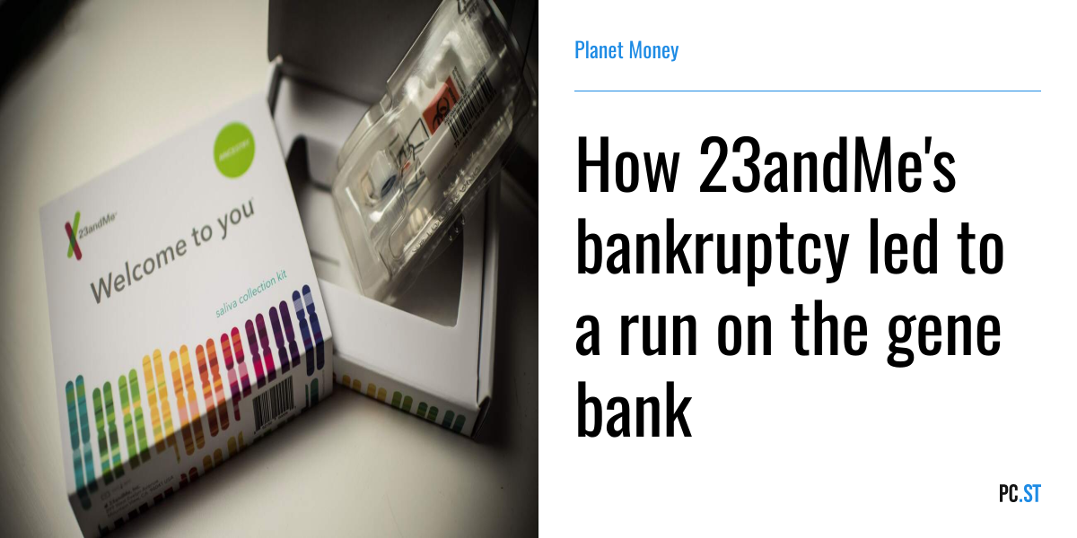 How 23andMe's bankruptcy led to a run on the gene bank – Planet Money ...