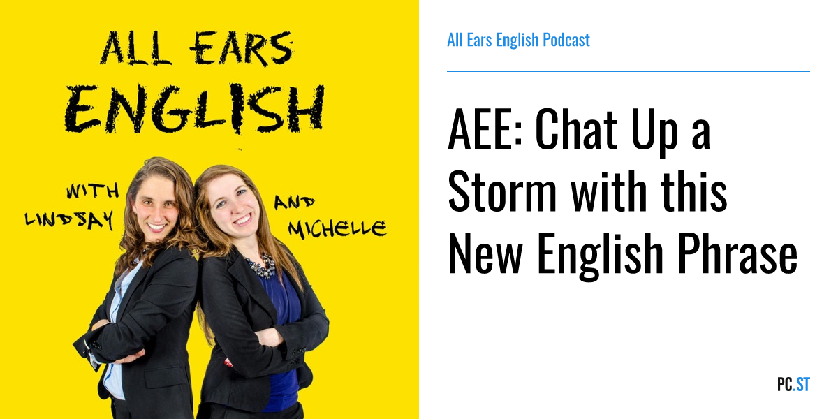 aee-chat-up-a-storm-with-this-new-english-phrase-all-ears-english