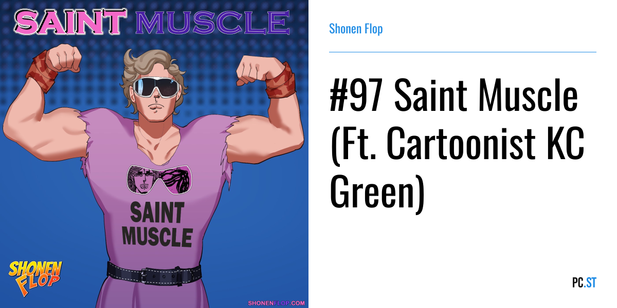 #97 Saint Muscle (Ft. Cartoonist KC Green) – Shonen Flop – Podcast.ru