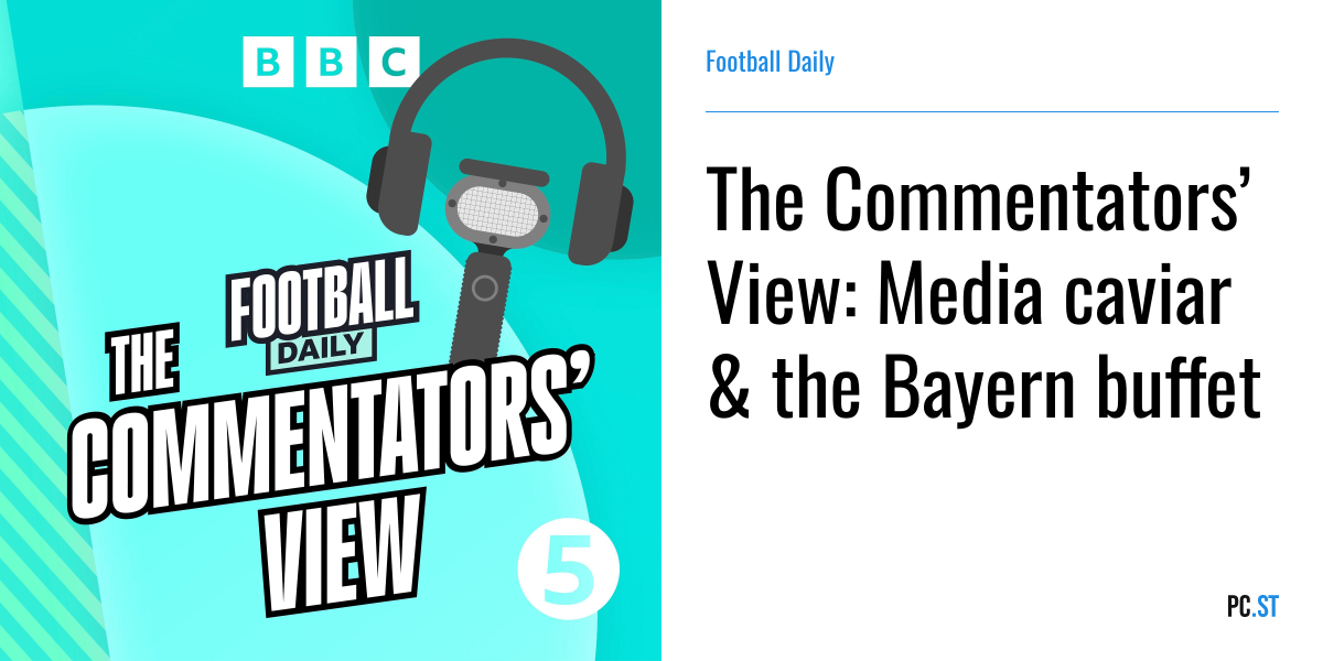 The Commentators’ View: Media caviar & the Bayern buffet – Football ...